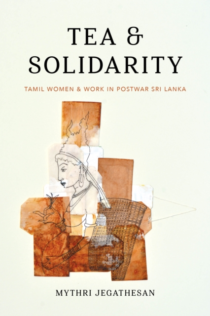Tea and Solidarity : Tamil Women and Work in Postwar Sri Lanka, EPUB eBook