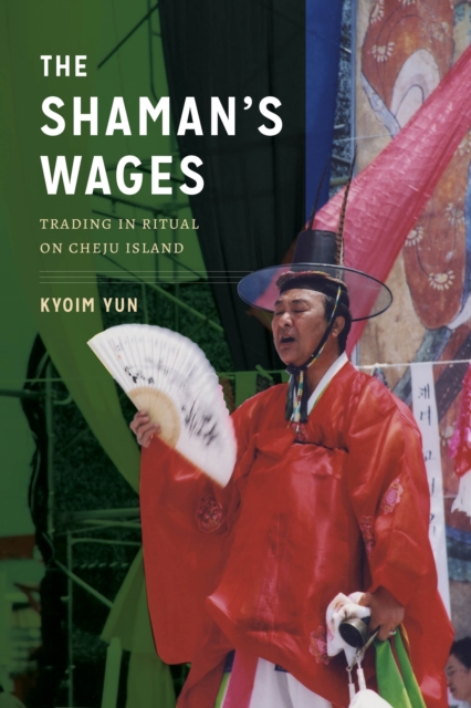 The Shaman's Wages : Trading in Ritual on Cheju Island, Hardback Book