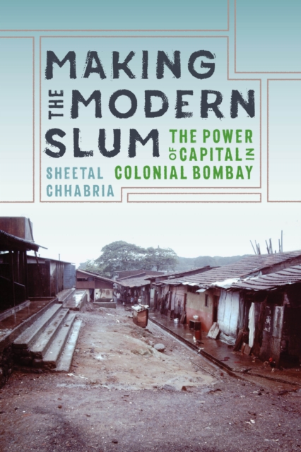 Making the Modern Slum : The Power of Capital in Colonial Bombay, Hardback Book