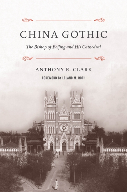 China Gothic : The Bishop of Beijing and His Cathedral, Hardback Book