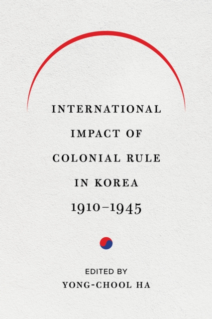 International Impact of Colonial Rule in Korea, 1910-1945, Hardback Book