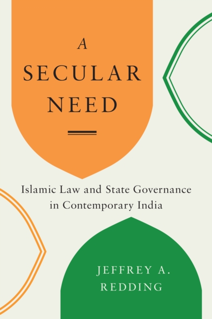 A Secular Need : Islamic Law and State Governance in Contemporary India, Hardback Book