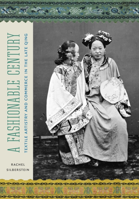A Fashionable Century : Textile Artistry and Commerce in the Late Qing, Hardback Book