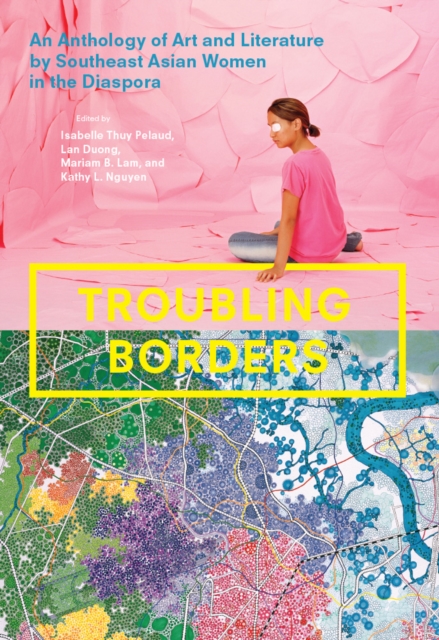 Troubling Borders : An Anthology of Art and Literature by Southeast Asian Women in the Diaspora, Paperback / softback Book