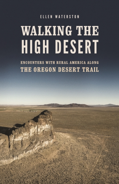 Walking the High Desert : Encounters with Rural America along the Oregon Desert Trail, Paperback / softback Book