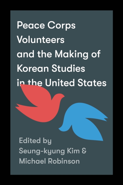 Peace Corps Volunteers and the Making of Korean Studies in the United States, Hardback Book