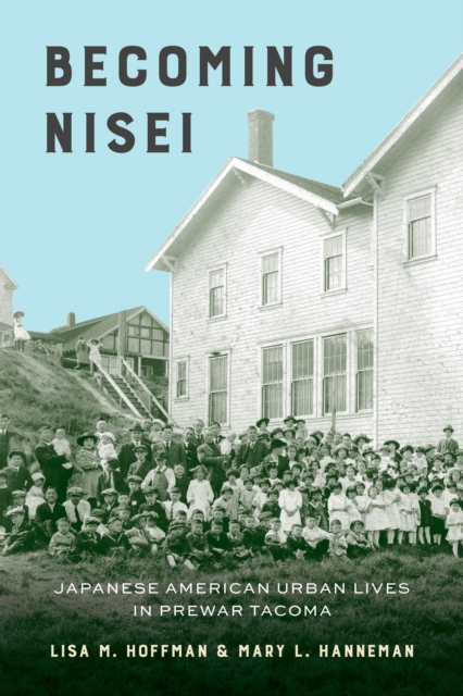 Becoming Nisei : Japanese American Urban Lives in Prewar Tacoma, Hardback Book