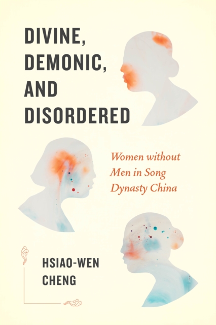 Divine, Demonic, and Disordered : Women without Men in Song Dynasty China, Paperback / softback Book