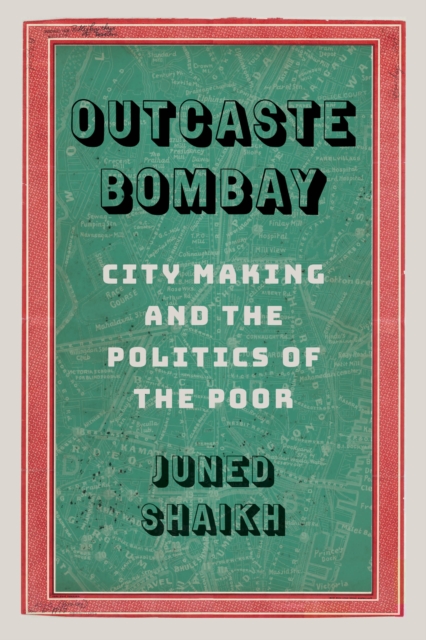 Outcaste Bombay : City Making and the Politics of the Poor, Hardback Book