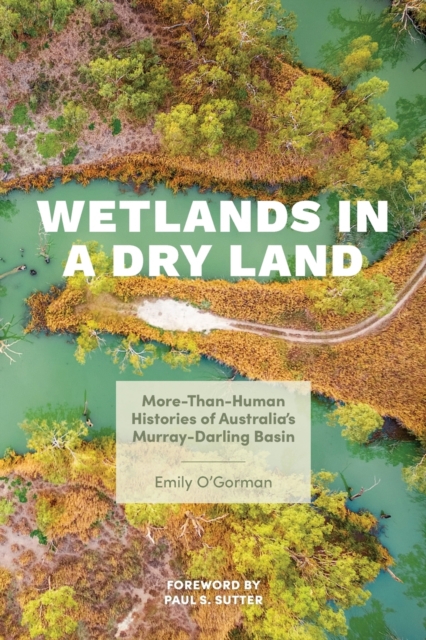 Wetlands in a Dry Land : More-Than-Human Histories of Australia's Murray-Darling Basin, Paperback / softback Book