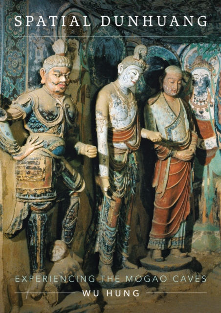 Spatial Dunhuang : Experiencing the Mogao Caves, Hardback Book