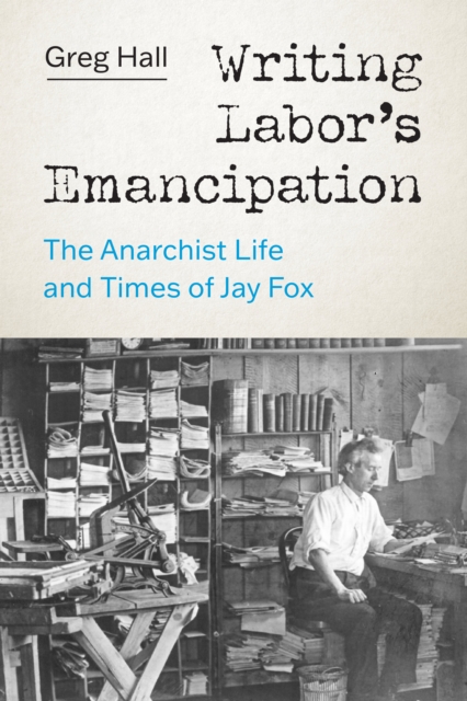 Writing Labor's Emancipation : The Anarchist Life and Times of Jay Fox, EPUB eBook