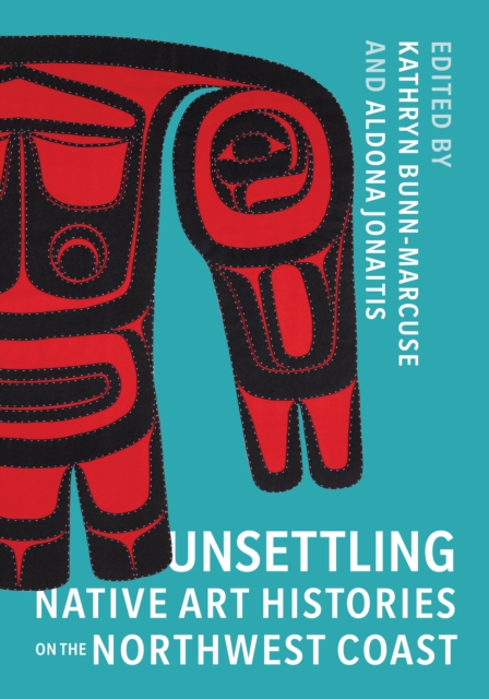 Unsettling Native Art Histories on the Northwest Coast, Paperback / softback Book