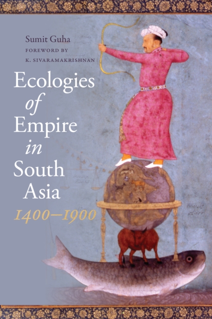 Ecologies of Empire in South Asia, 1400-1900, Hardback Book