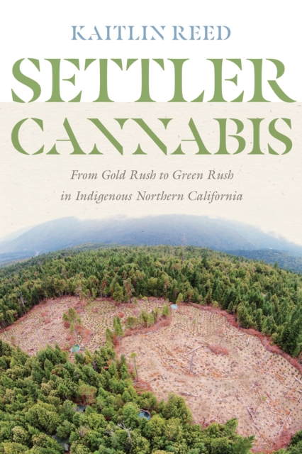 Settler Cannabis : From Gold Rush to Green Rush in Indigenous Northern California, Hardback Book
