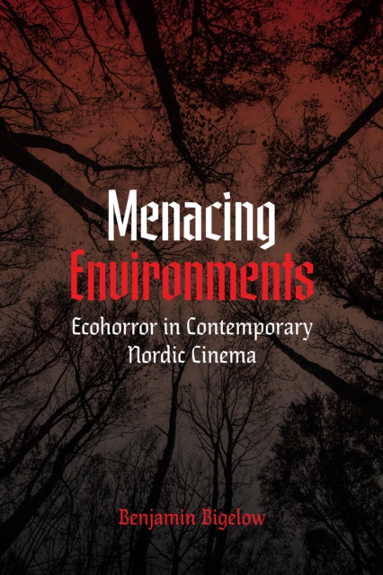 Menacing Environments : Ecohorror in Contemporary Nordic Cinema, Hardback Book