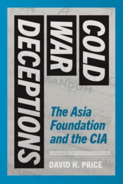 Cold War Deceptions : The Asia Foundation and the CIA, Hardback Book
