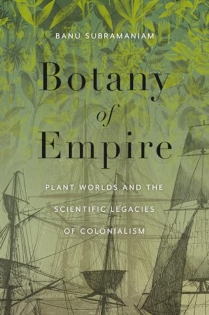 Botany of Empire : Plant Worlds and the Scientific Legacies of Colonialism, Paperback / softback Book
