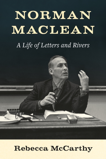 Norman Maclean : A Life of Letters and Rivers, Hardback Book