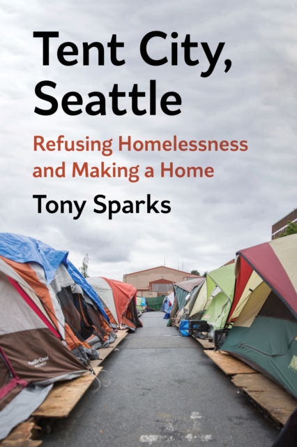 Tent City, Seattle : Refusing Homelessness and Making a Home, EPUB eBook