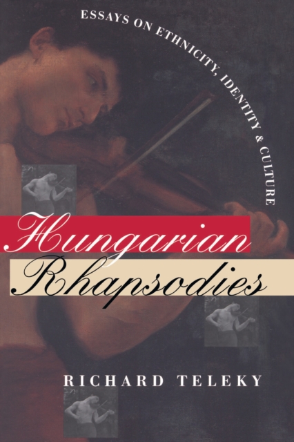 Hungarian Rhapsodies : Essays on Ethnicity, Identity, and Culture, PDF eBook