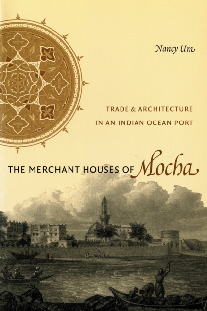 The Merchant Houses of Mocha : Trade and Architecture in an Indian Ocean Port, PDF eBook