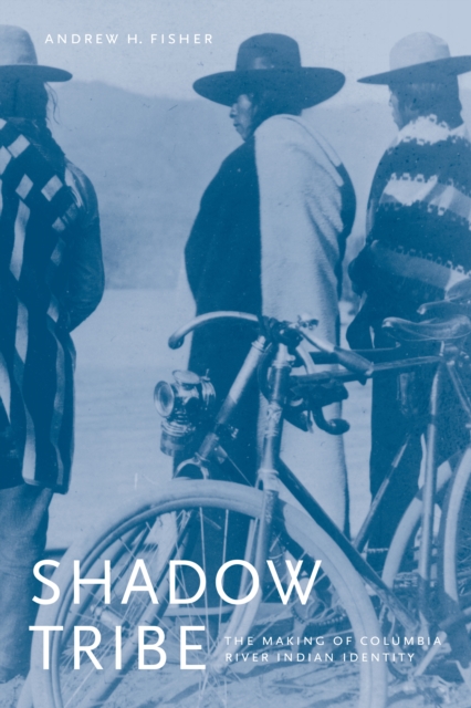 Shadow Tribe : The Making of Columbia River Indian Identity, EPUB eBook