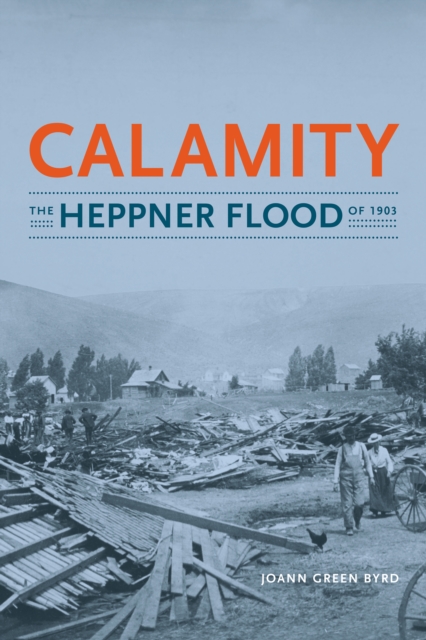 Calamity : The Heppner Flood of 1903, EPUB eBook