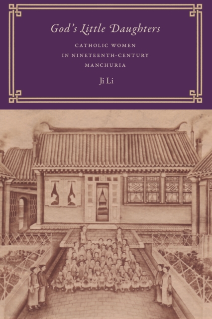 God's Little Daughters : Catholic Women in Nineteenth-Century Manchuria, EPUB eBook