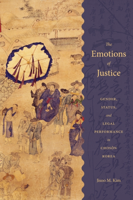 The Emotions of Justice : Gender, Status, and Legal Performance in Choson Korea, EPUB eBook