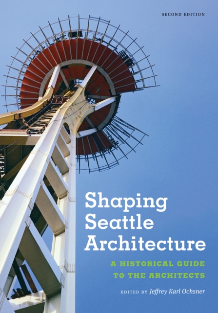 Shaping Seattle Architecture : A Historical Guide to the Architects, Second Edition, EPUB eBook