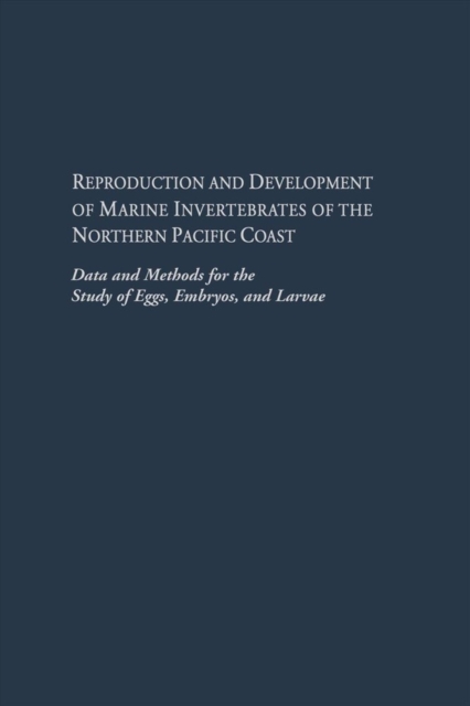 Reproduction and Development of Marine Invertebrates of the Northern Pacific Coast : Data and Methods for the Study of Eggs, Embryos, and Larvae, Hardback Book