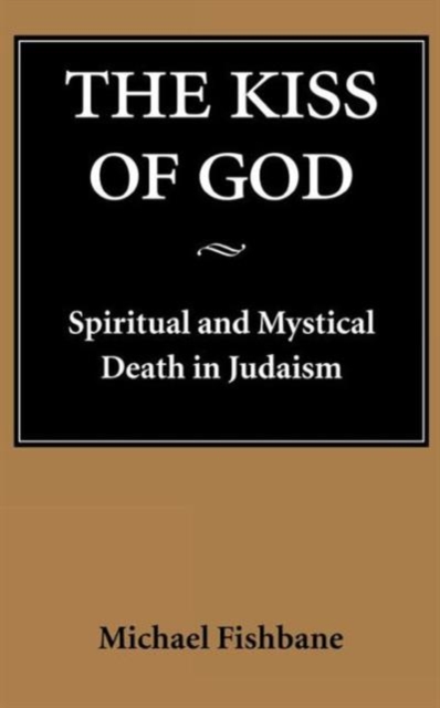 The Kiss of God : Spiritual and Mystical Death in Judaism, Paperback / softback Book