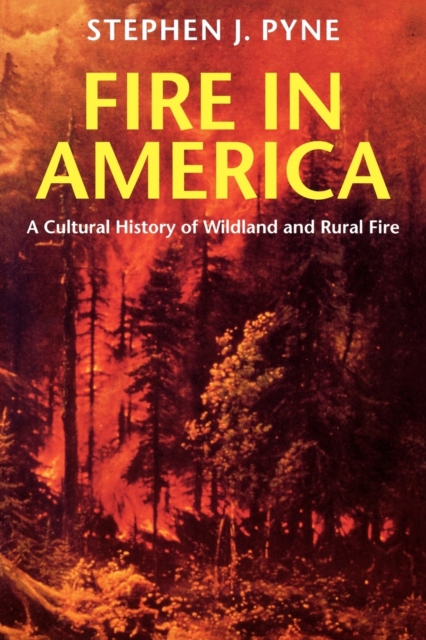 Fire in America : A Cultural History of Wildland and Rural Fire, Paperback / softback Book