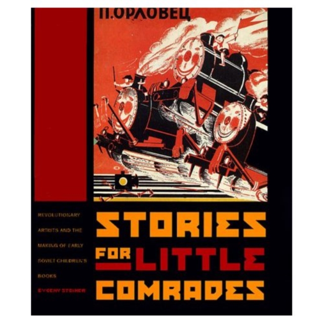 Stories for Little Comrades : Revolutionary Artists and the Making of Early Soviet Children's Books, Hardback Book