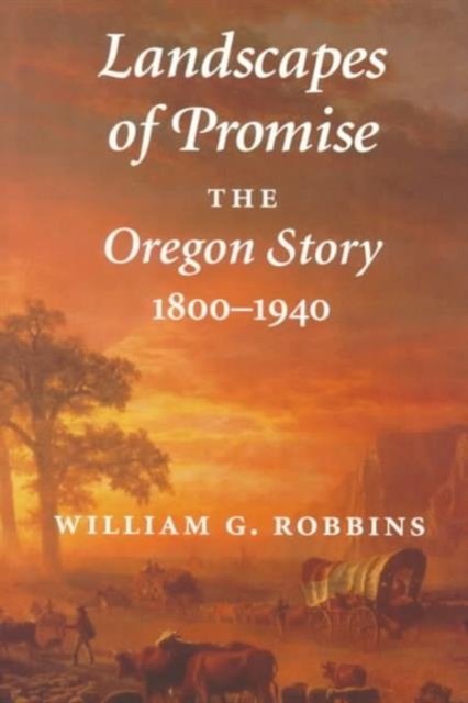 Landscapes of Promise : The Oregon Story, 1800-1940, Paperback / softback Book