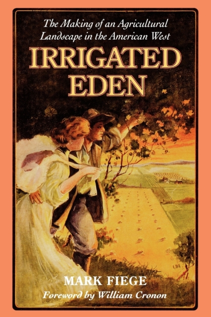Irrigated Eden : The Making of an Agricultural Landscape in the American West, Paperback / softback Book