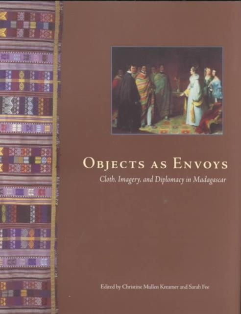 Objects as Envoys : Cloth, Imagery, and Diplomacy in Madagascar, Paperback / softback Book