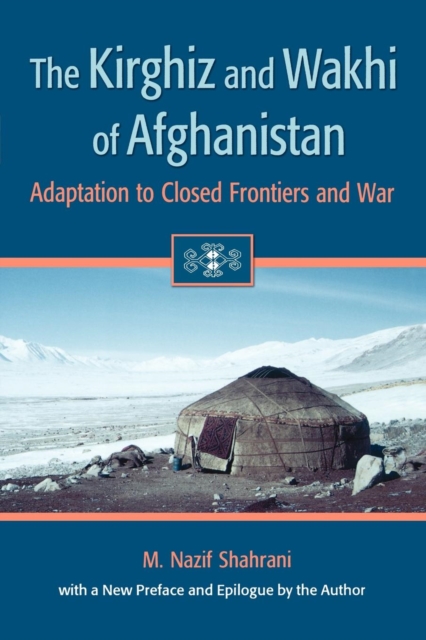 The Kirghiz and Wakhi of Afghanistan : Adaptation to Closed Frontiers and War, Paperback / softback Book