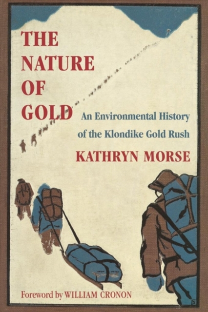 The Nature of Gold : An Environmental History of the Klondike Gold Rush, Hardback Book