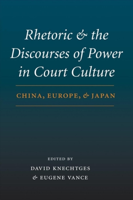 Rhetoric and the Discourses of Power in Court Culture : China, Europe, and Japan, Hardback Book