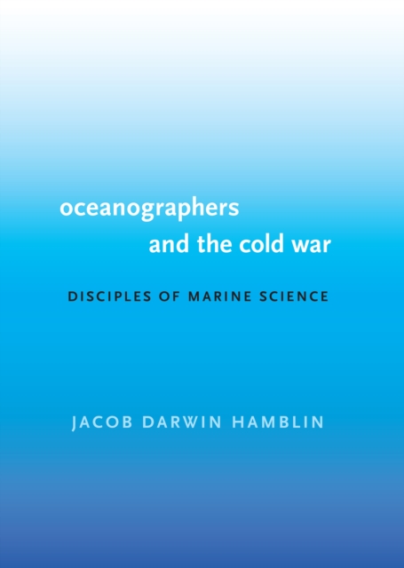 Oceanographers and the Cold War : Disciples of Marine Science, Hardback Book