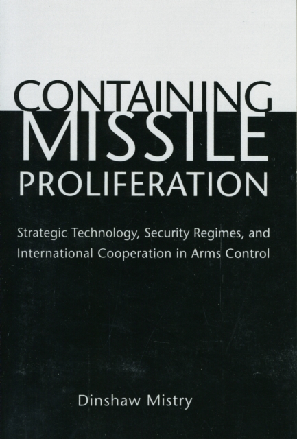 Containing Missile Proliferation : Strategic Technology, Security Regimes, and International Cooperation in Arms Control, Paperback / softback Book