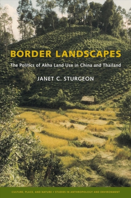 Border Landscapes : The Politics of Akha Land Use in China and Thailand, Hardback Book