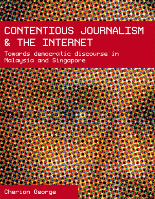 Contentious Journalism and the Internet : Towards Democratic Discourse in Malaysia and Singapore, Paperback / softback Book