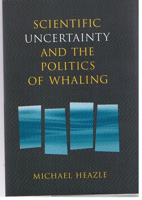 Scientific Uncertainty and the Politics of Whaling, Hardback Book
