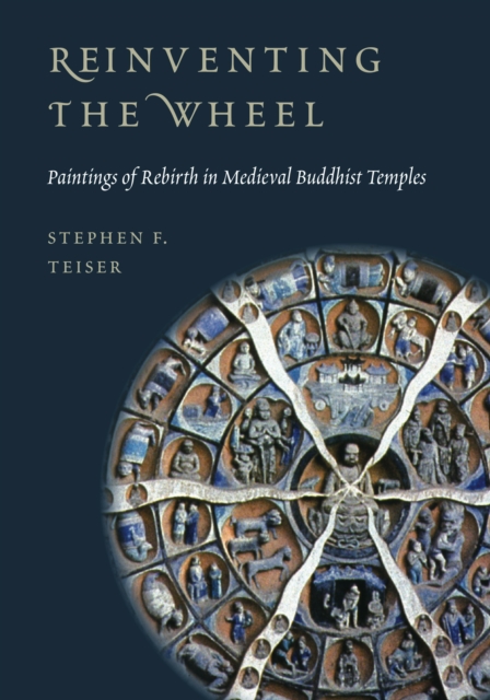 Reinventing the Wheel : Paintings of Rebirth in Medieval Buddhist Temples, Hardback Book
