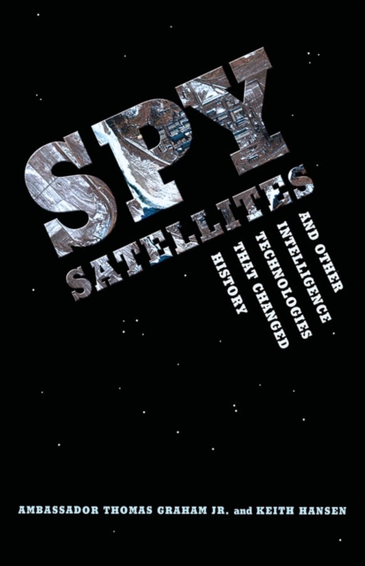 Spy Satellites and Other Intelligence Technologies that Changed History, Paperback / softback Book