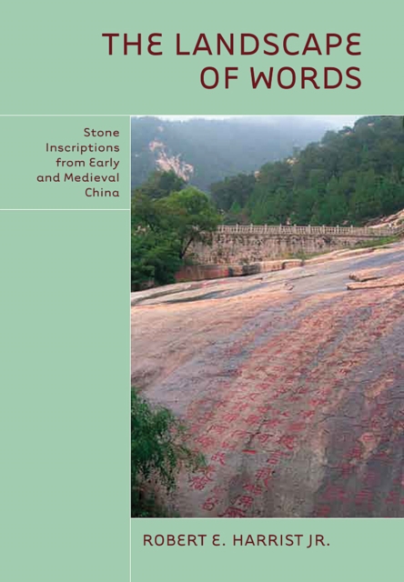 The Landscape of Words : Stone Inscriptions from Early and Medieval China, Hardback Book