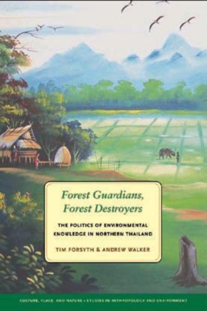 Forest Guardians, Forest Destroyers : The Politics of Environmental Knowledge in Northern Thailand, Hardback Book